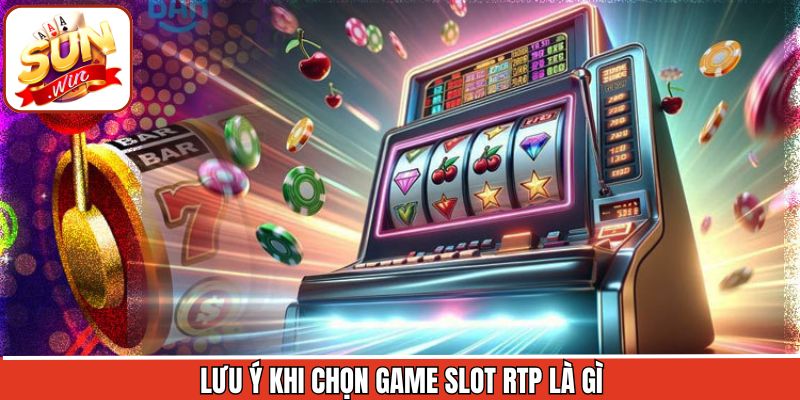 Một vài điều phải lưu ý khi chọn game slot dựa theo RTP