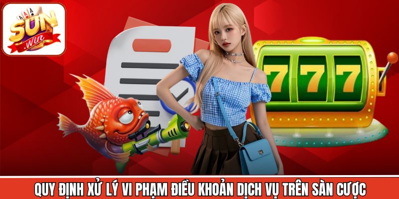 Quy định xử lý vi phạm điều khoản dịch vụ trên sàn cược