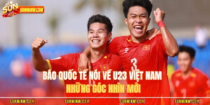 Báo Quốc Tế Nói Về U23 Việt Nam Những Góc Nhìn Mới