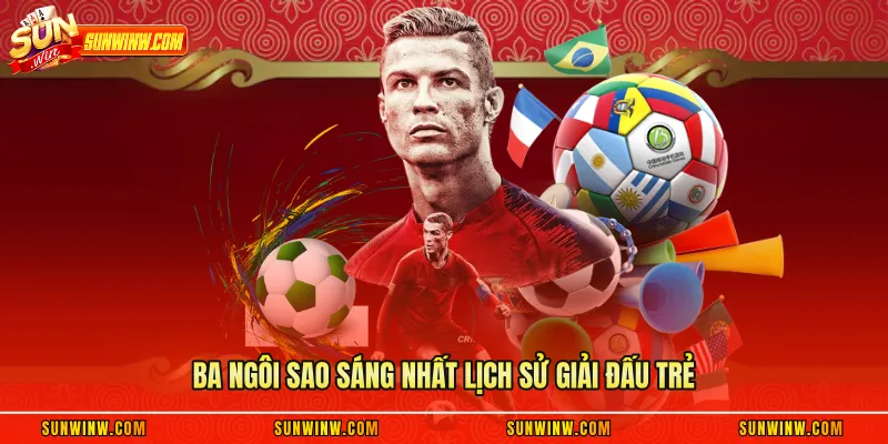 Ba ngôi sao sáng nhất lịch sử giải đấu trẻ